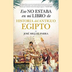 Eso no estaba en mi libro de historia del antiguo Egipto, de José Miguel Parra